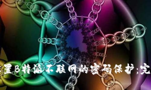 如何设置B特派不联网的密码保护：完整指南