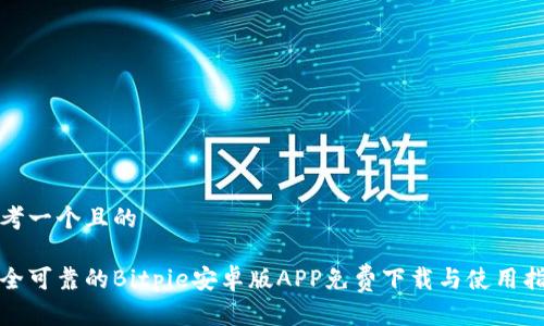 思考一个且的

安全可靠的Bitpie安卓版APP免费下载与使用指南
