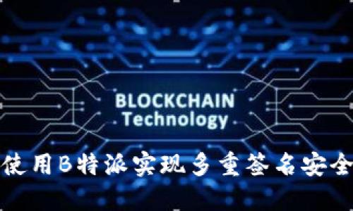 如何使用B特派实现多重签名安全保障