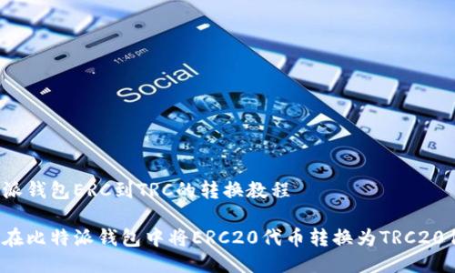 比特派钱包ERC到TRC的转换教程

如何在比特派钱包中将ERC20代币转换为TRC20代币？