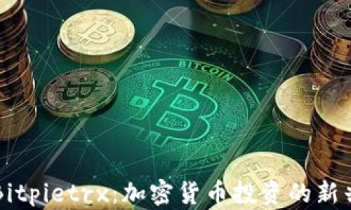
探索Bitpietrx：加密货币投资的新兴平台