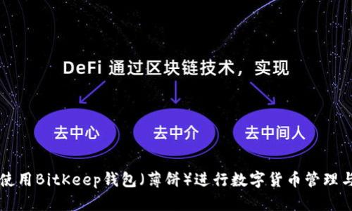 如何使用BitKeep钱包（薄饼）进行数字货币管理与交易
