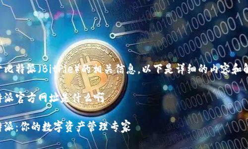 关于比特派（BitPie）的相关信息，以下是详细的内容和解答：

比特派官方网址是什么啊

比特派：你的数字资产管理专家