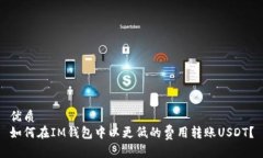 优质如何在IM钱包中以更低的费用转账USDT？