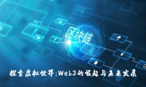 探索虚拟世界：Web3的崛起与未来发展