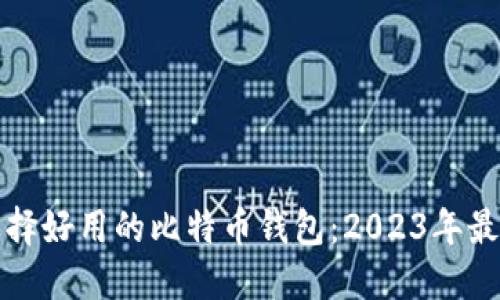 如何选择好用的比特币钱包：2023年最佳推荐
