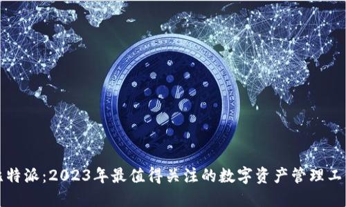 比特派：2023年最值得关注的数字资产管理工具