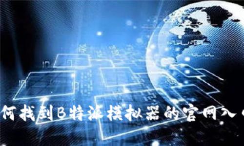 如何找到B特派模拟器的官网入口？