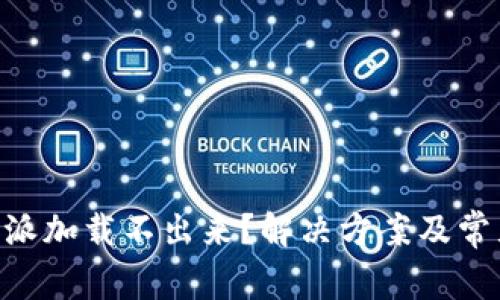 为什么B特派加载不出来？解决方案及常见问题解析