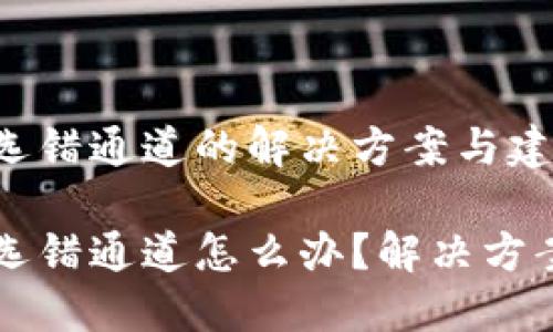 比特派收款选错通道的解决方案与建议

比特派收款选错通道怎么办？解决方案与最佳实践