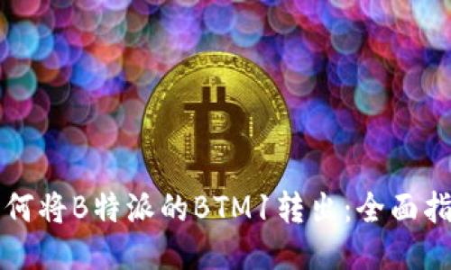 如何将B特派的BTM1转出：全面指南