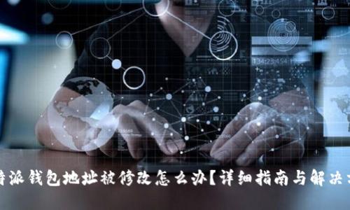 比特派钱包地址被修改怎么办？详细指南与解决方案