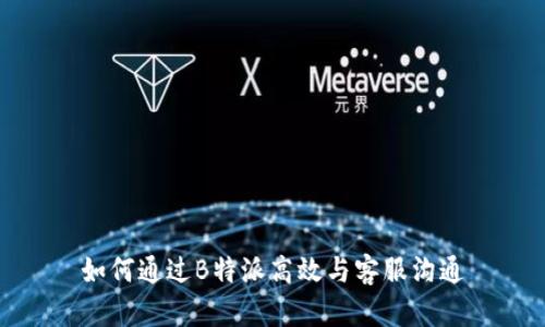 如何通过B特派高效与客服沟通