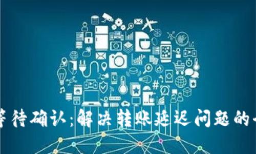 比特派等待确认：解决转账延迟问题的全面指南