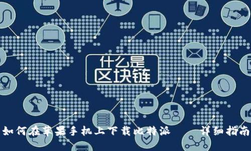 如何在苹果手机上下载比特派——详细指南