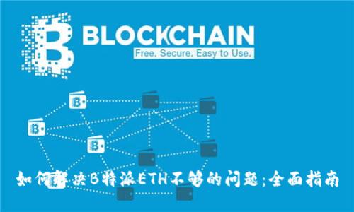 如何解决B特派ETH不够的问题：全面指南