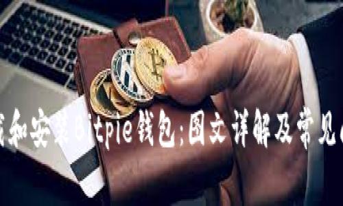 如何下载和安装Bitpie钱包：图文详解及常见问题解答