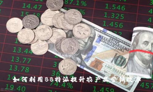 如何利用BB特派提升农产品营销效率