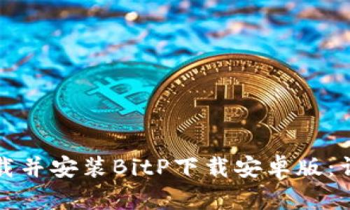 如何下载并安装BitP下载安卓版：详细指南