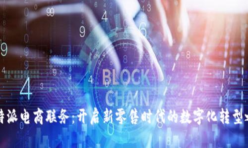 比特派电商联务：开启新零售时代的数字化转型之路