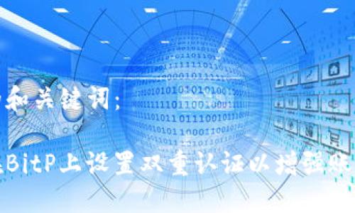思考的和关键词：

如何在BitP上设置双重认证以增强账号安全