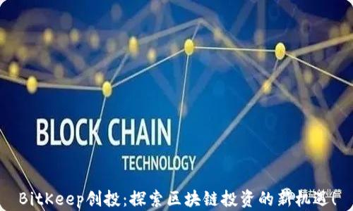 
BitKeep创投：探索区块链投资的新机遇！