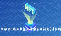 如何解决B特派钱包无法安装的问题？详细指南