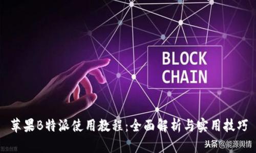 苹果B特派使用教程：全面解析与实用技巧
