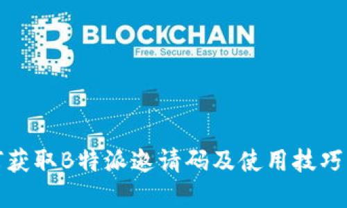 如何获取B特派邀请码及使用技巧详解