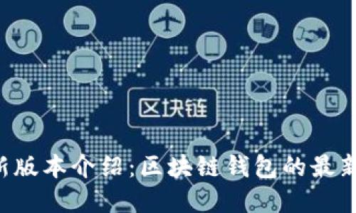 BitKeep最新版本介绍：区块链钱包的最新功能与优势
