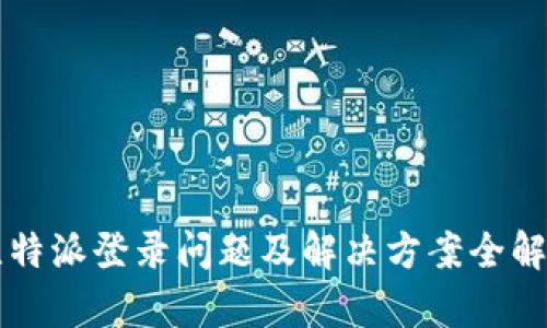 比特派登录问题及解决方案全解析