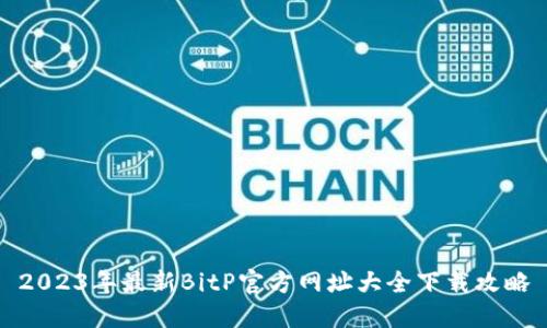 2023年最新BitP官方网址大全下载攻略