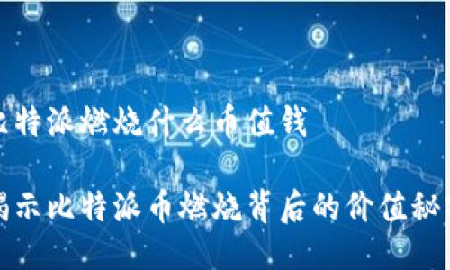 比特派燃烧什么币值钱

揭示比特派币燃烧背后的价值秘密