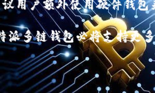 特派多链数字货币钱包是近年来兴起的一款多功能数字资产管理工具，其设计旨在为用户提供便捷安全的数字货币存储与管理解决方案。伴随着数字货币的普及，越来越多人开始关注如何高效、低风险地管理自己的数字资产。因此，找到一个可靠的数字货币钱包成为了许多用户的首要任务。接下来，我们将详细探讨特派多链数字货币钱包的优势、特点，以及用户在使用过程中可能会遇到的问题。

特派多链数字货币钱包的特点
特派多链数字货币钱包的最大亮点在于其多链支持，这意味着用户可以在同一个钱包中管理多种数字货币。这一功能的实现，使得用户在进行资产管理时不再需要同时下载和使用多个钱包，大大提高了管理的效率。同时，特派多链钱包的界面设计简洁易懂，即使是数字货币新手也能快速上手。

安全性是重中之重
在数字货币世界中，安全性无疑是首要考虑的问题。特派多链数字货币钱包采用了先进的加密技术，确保用户的私钥和资产不被盗取。这款钱包不仅提供了两步验证功能，还可以通过生物识别技术（如指纹识别）来增加账户的安全性。用户在进行交易时，能够随时掌控自己的资产，防止不法分子的侵害。

用户体验与服务支持
特派多链数字货币钱包不仅在功能上追求极致，用户体验同样重要。钱包的用户界面友好，操作流程清晰，它相比于难以理解的复杂钱包，更加贴合普通用户的需求。针对初学者，特派还提供了详尽的使用指南和24小时在线客服支持，确保用户在遇到问题时能够及时得到解答。

如何高效管理数字资产
使用特派多链数字货币钱包，用户可以轻松管理自己的数字资产。用户可以通过首页查看资产的整体情况，包括各类币种的实时价格、涨跌幅等信息。钱包还支持一键转账功能，减少了繁琐的操作步骤，提升了日常交易的便捷性。同时，用户可以设置自动提醒，及时把握各类数字资产的市场动态，帮助自己做出更为理智的投资决策。

常见问题解答
在使用特派多链数字货币钱包的过程中，用户可能会面临一些问题。接下来，我们将针对两个常见问题展开讨论，以帮助用户更加顺利地使用这款钱包。

问题1：如何恢复我的数字货币钱包？
有时候用户可能因为设备丢失或其他原因需要恢复自己的钱包。特派多链钱包提供了助记词的功能，用户在创建钱包时会生成一组助记词，务必妥善保存。假如你需要恢复钱包，只需在新设备上输入助记词即可恢复所有资产。这一点非常重要，因为助记词是恢复钱包的唯一方式。

问题2：如何确保我的钱包安全？
在数字货币领域，安全性至关重要。为了确保钱包的安全，用户应该定期更换账户密码，并启用两步验证。此外，尽量避免在公共网络下进行交易，因为这些环境容易受到攻击。如果可以，建议用户额外使用硬件钱包来存放大额资产，这样可以在一定程度上降低网络攻击的风险。

总结一下，特派多链数字货币钱包以其多链支持、高安全性和优质的用户体验成为了数字货币管理的最佳选择之一。随着数字资产的逐步普及，越来越多的人开始关注数字钱包的选择，特派多链钱包必将支持更多用户进行智能的资产管理与安全交易。

特派多链数字货币钱包：安全且高效的数字资产管理工具