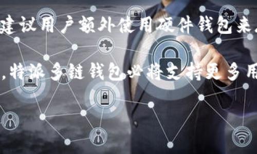 特派多链数字货币钱包是近年来兴起的一款多功能数字资产管理工具，其设计旨在为用户提供便捷安全的数字货币存储与管理解决方案。伴随着数字货币的普及，越来越多人开始关注如何高效、低风险地管理自己的数字资产。因此，找到一个可靠的数字货币钱包成为了许多用户的首要任务。接下来，我们将详细探讨特派多链数字货币钱包的优势、特点，以及用户在使用过程中可能会遇到的问题。

特派多链数字货币钱包的特点
特派多链数字货币钱包的最大亮点在于其多链支持，这意味着用户可以在同一个钱包中管理多种数字货币。这一功能的实现，使得用户在进行资产管理时不再需要同时下载和使用多个钱包，大大提高了管理的效率。同时，特派多链钱包的界面设计简洁易懂，即使是数字货币新手也能快速上手。

安全性是重中之重
在数字货币世界中，安全性无疑是首要考虑的问题。特派多链数字货币钱包采用了先进的加密技术，确保用户的私钥和资产不被盗取。这款钱包不仅提供了两步验证功能，还可以通过生物识别技术（如指纹识别）来增加账户的安全性。用户在进行交易时，能够随时掌控自己的资产，防止不法分子的侵害。

用户体验与服务支持
特派多链数字货币钱包不仅在功能上追求极致，用户体验同样重要。钱包的用户界面友好，操作流程清晰，它相比于难以理解的复杂钱包，更加贴合普通用户的需求。针对初学者，特派还提供了详尽的使用指南和24小时在线客服支持，确保用户在遇到问题时能够及时得到解答。

如何高效管理数字资产
使用特派多链数字货币钱包，用户可以轻松管理自己的数字资产。用户可以通过首页查看资产的整体情况，包括各类币种的实时价格、涨跌幅等信息。钱包还支持一键转账功能，减少了繁琐的操作步骤，提升了日常交易的便捷性。同时，用户可以设置自动提醒，及时把握各类数字资产的市场动态，帮助自己做出更为理智的投资决策。

常见问题解答
在使用特派多链数字货币钱包的过程中，用户可能会面临一些问题。接下来，我们将针对两个常见问题展开讨论，以帮助用户更加顺利地使用这款钱包。

问题1：如何恢复我的数字货币钱包？
有时候用户可能因为设备丢失或其他原因需要恢复自己的钱包。特派多链钱包提供了助记词的功能，用户在创建钱包时会生成一组助记词，务必妥善保存。假如你需要恢复钱包，只需在新设备上输入助记词即可恢复所有资产。这一点非常重要，因为助记词是恢复钱包的唯一方式。

问题2：如何确保我的钱包安全？
在数字货币领域，安全性至关重要。为了确保钱包的安全，用户应该定期更换账户密码，并启用两步验证。此外，尽量避免在公共网络下进行交易，因为这些环境容易受到攻击。如果可以，建议用户额外使用硬件钱包来存放大额资产，这样可以在一定程度上降低网络攻击的风险。

总结一下，特派多链数字货币钱包以其多链支持、高安全性和优质的用户体验成为了数字货币管理的最佳选择之一。随着数字资产的逐步普及，越来越多的人开始关注数字钱包的选择，特派多链钱包必将支持更多用户进行智能的资产管理与安全交易。

特派多链数字货币钱包：安全且高效的数字资产管理工具