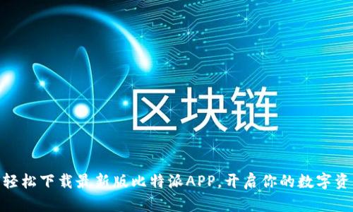 : 如何轻松下载最新版比特派APP，开启你的数字资产之旅