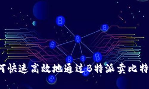 如何快速高效地通过B特派卖比特币？