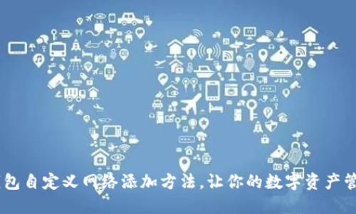 详解BK钱包自定义网络添加方法，让你的数字资产管理更灵活