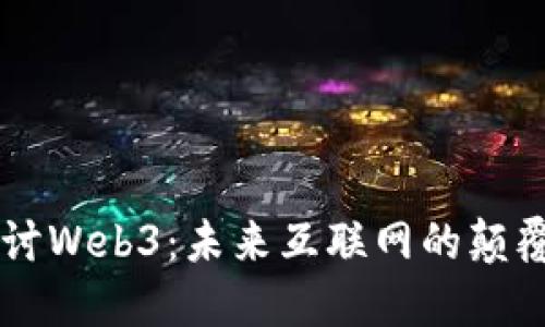 深入探讨Web3：未来互联网的颠覆性变革