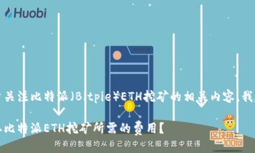 思考

为了吸引用户关注比特派（Bitpie）ETH挖矿的相关内容，我建议使用如下

如何轻松获取比特派ETH挖矿所需的费用？