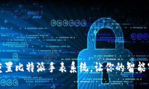 如何轻松重置比特派手表系统，让你的智能穿戴更顺畅