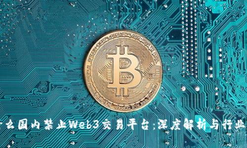 为什么国内禁止Web3交易平台：深度解析与行业前景