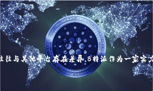 理解B特派官网价格区别的背后

在如今这个信息爆炸的时代，消费者在做购物决策时，往往会对价格产生深刻的关注。尤其是对于一些产品或服务，官方网站上的价格往往与其他平台存在差异。B特派作为一家实力雄厚的服务平台，其官网价格的不同可能令消费者感到困惑。那么，B特派官网价格究竟有哪些区别？这些区别背后的原因又是什么呢？

揭秘B特派官网价格区别，了解更优选择