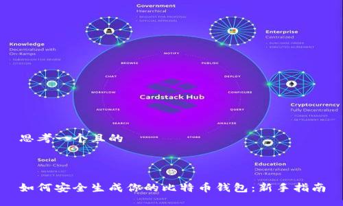思考一个且的



如何安全生成你的比特币钱包：新手指南