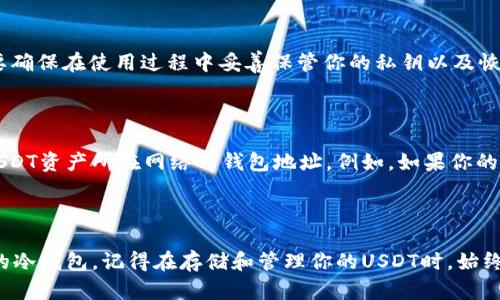  如何申请安全可靠的USDT冷钱包地址 / 

 guanjianci USDT, 冷钱包, 申请, 数字货币 /guanjianci 

什么是USDT冷钱包？

USDT，即泰达币，是一种与美元挂钩的稳定币，广泛用于加密货币交易中。而冷钱包则是一种安全的存储方式，因其与互联网隔离，避免了线上交易所的潜在风险和黑客攻击。简单来说，冷钱包可以视为你的数字资产保险箱，让你的USDT更加安全可靠。

了解如何申请USDT冷钱包地址

申请USDT冷钱包地址不是一件复杂的事情，但要确保选择可信赖的服务来保证你的资产安全。

h4步骤一：选择冷钱包类型/h4

首先，你需决定使用硬件冷钱包还是软件冷钱包。硬件冷钱包如Ledger和Trezor等，通常更受欢迎，因为它们将私钥保存在硬件设备上，而软件冷钱包则可以从你的电脑或手机应用程序中下载。选择时要考虑你的需求，硬件钱包虽然在初期成本上较高，但安全性也更高。

h4步骤二：购买硬件钱包（如适用）/h4

如果你决定使用硬件钱包，去官方网站购买是最安全的选择，避免在不明网站上购买，确保买到的是正品，以防被黑客攻击或伪造产品。如果选择软件冷钱包，可以直接在各大应用商店搜索下载，并选择评价较高的产品。

h4步骤三：安装与注册/h4

接下来，根据提供的用户指南进行安装。对于硬件钱包，通常需要连接到电脑上下载指定的软件并进行初始化。软件钱包则只需按照提示注册账户即可。在这个过程中，请记住记下你的恢复种子（Recovery Seed），这是一组字母和数字，可以在你忘记密码或丢失设备时帮助你恢复账户。

h4步骤四：生成并管理USDT地址/h4

完成初始设置后，你会被引导生成你的USDT地址。通常你需选择添加USDT币种，然后软件或硬件钱包会自动生成相应的钱包地址。务必妥善保存这个地址，确保不会被他人获取。

USDT冷钱包的优势

使用冷钱包存储USDT的最大优势在于，它能有效保护你的数字资产免受网络攻击和黑客入侵。具体来说，有以下几个突出优点：

ul
  listrong增强的安全性：/strong 冷钱包与互联网隔离，意味着风险降至最低。/li
  listrong更好的控制权：/strong 你自己生成和拥有私钥，完全掌控自己的资产。/li
  listrong长期存储安全：/strong 如果不频繁交易，冷钱包适合长期存储资产，保证其价值不会被盗取。/li
/ul

关于冷钱包的一些常见问题

在申请和使用USDT冷钱包的过程中，许多用户可能会遇到一些疑问。下面列出两个常见问题，供大家参考。

h4问题一：冷钱包是否真的安全？/h4

绝对可以说，冷钱包在存储数字资产时提供了极高的安全性。因为它没有连接互联网，黑客根本无法触及。然而，你也需要确保在使用过程中妥善保管你的私钥以及恢复种子，这样才能在设备损失的情况下找到你的资产。记得也要进行设备的定期更新，并随时关注相关安全动态。

h4问题二：USDT冷钱包支持哪些交易网络？/h4

USDT目前支持多个区块链网络，包括以太坊（ERC20）、波场（TRC20）、小蚁（NEO）等。在设定冷钱包时，确保选择符合你USDT资产所在网络的钱包地址。例如，如果你的USDT是ERC20标准，就需要选择支持以太坊的冷钱包。

结语

申请USDT冷钱包地址是一个保障你数字资产安全的重要步骤。希望通过以上步骤，你能在众多选择中找到最适合自己的冷钱包。记得在存储和管理你的USDT时，始终保持警惕，定期审查财务状况，确保你的每一笔投资都安全可靠。