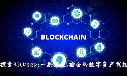 探索BitKeep：一款便捷、安全的数字资产钱包