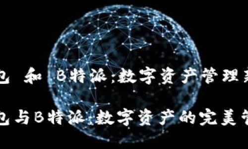 比太钱包 和 B特派：数字资产管理新趋势

比太钱包与B特派：数字资产的完美管理工具