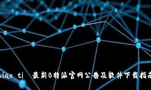 biao ti  最新B特派官网公告及软件下载指南