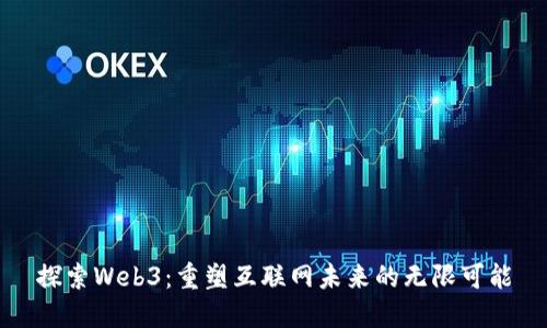 探索Web3：重塑互联网未来的无限可能