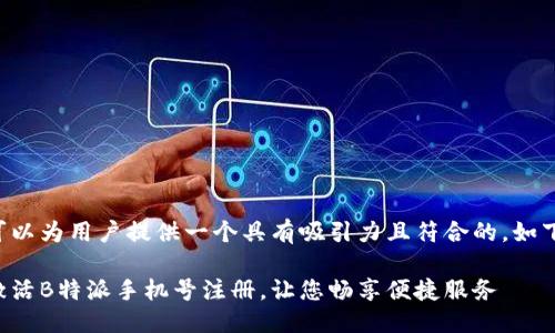 思考  
我们可以为用户提供一个具有吸引力且符合的，如下所示：

轻松激活B特派手机号注册，让您畅享便捷服务